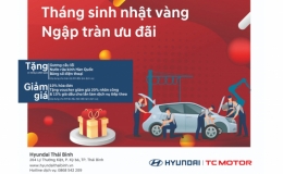 Tháng sinh nhật vàng - ngập tràn ưu đãi cùng Hyundai Thái Bình
