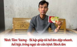 Ninh Tâm Vương – Bí kíp giúp tôi hết tim đập nhanh, hồi hộp, trống ngực do căn bệnh Block tim