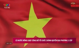 Cả nước đồng loạt công bố tổ chức chính quyền địa phương 2 cấp