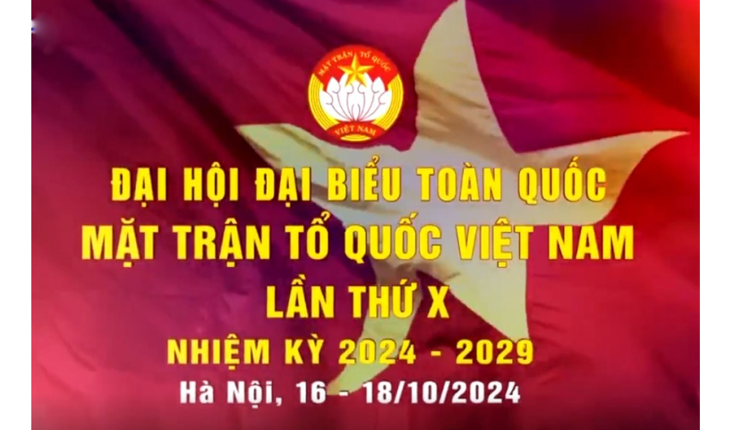 Đại hội đại biểu toàn quốc MTTQ Việt Nam lần thứ X, nhiệm kỳ 2024 - 2029 sẽ được tổ chức từ ngày 16 - 18/10 tại Trung tâm Hội nghị Quốc gia